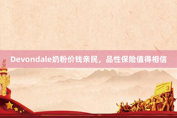 Devondale奶粉价钱亲民，品性保险值得相信